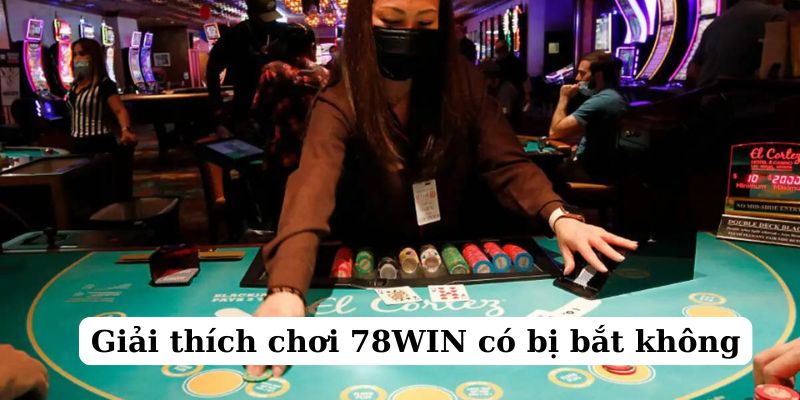 Giải thích chơi 78WIN có bị bắt không