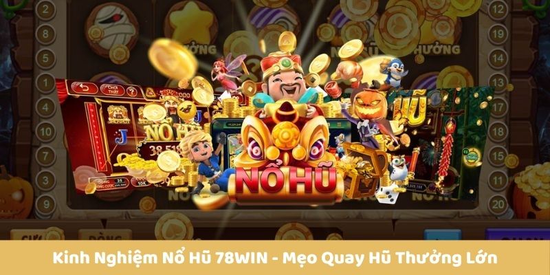 Kinh nghiệm nổ hũ 78win hay nhất